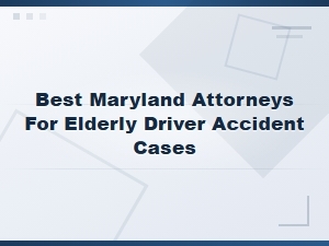 Top Maryland Attorneys for Elderly Driver Accidents