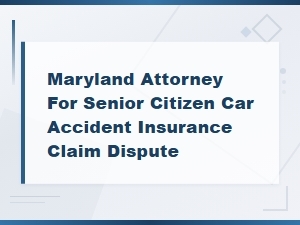 Maryland Attorney for Senior Car Accident Claim Disputes