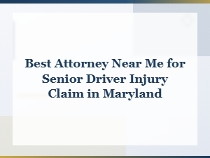 Best Attorney for Senior Driver Injury Claims in Maryland
